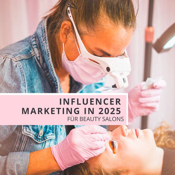 Influencer Marketing in 2025 für Beauty Salons - Warum kein Weg daran vorbeigeht!