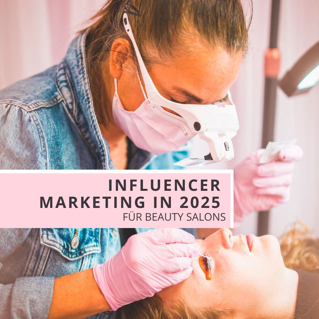 Influencer Marketing in 2025 für Beauty Salons - Warum kein Weg daran vorbeigeht!